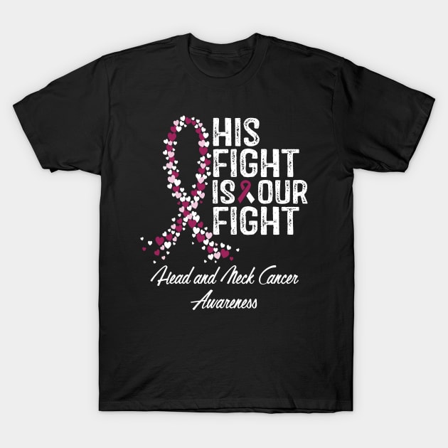 Head and Neck Cancer Awareness His Fight Is Our Fight T-Shirt by RW